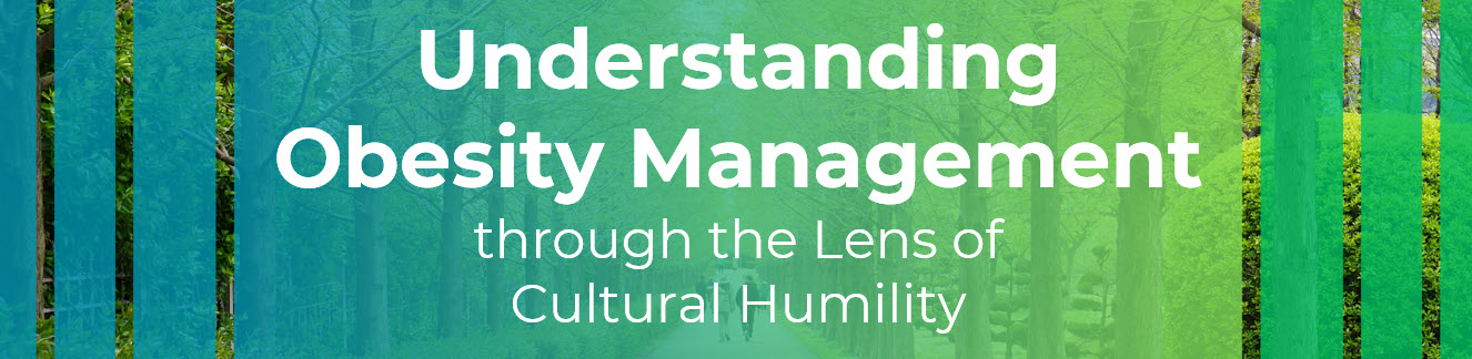 Understanding Obesity Management through the Lens of Cultural Humility